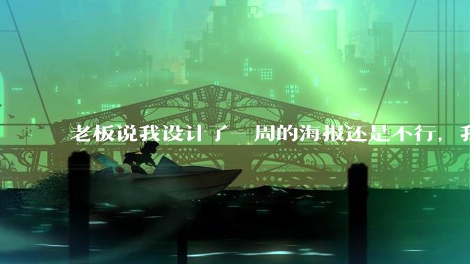 老板说我设计了一周的海报还是不行，我到底该怎么学啊？