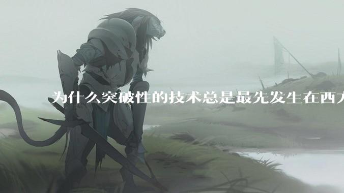 为什么突破性的技术总是最先发生在西方？